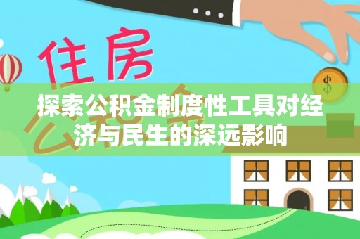 西安探索公积金制度性工具对经济与民生的深远影响