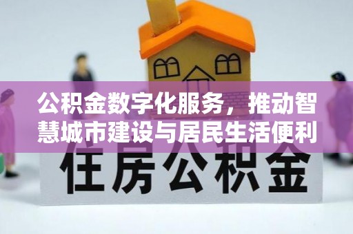 西安公积金数字化服务，推动智慧城市建设与居民生活便利化