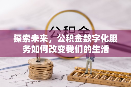 西安探索未来，公积金数字化服务如何改变我们的生活