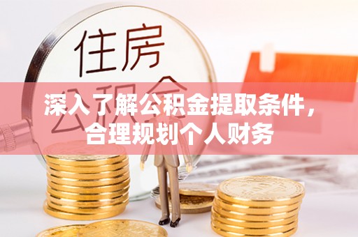 西安深入了解公积金提取条件，合理规划个人财务