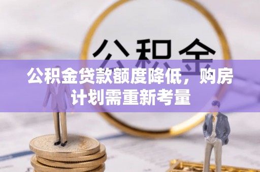 西安公积金贷款额度降低，购房计划需重新考量