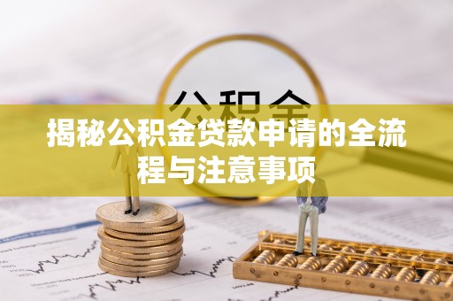 西安揭秘公积金贷款申请的全流程与注意事项