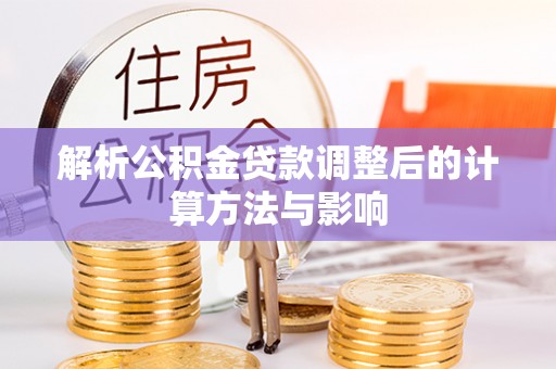 西安解析公积金贷款调整后的计算方法与影响