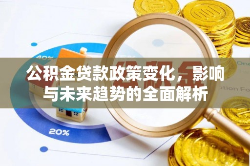 西安公积金贷款政策变化，影响与未来趋势的全面解析