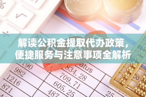 西安解读公积金提取代办政策，便捷服务与注意事项全解析