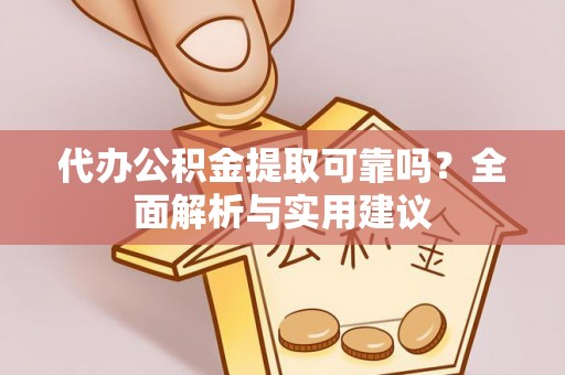 西安代办公积金提取可靠吗？全面解析与实用建议