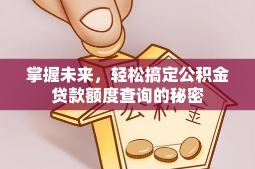 西安掌握未来，轻松搞定公积金贷款额度查询的秘密
