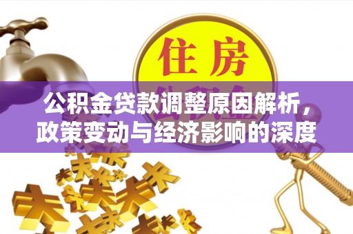 西安公积金贷款调整原因解析，政策变动与经济影响的深度探讨