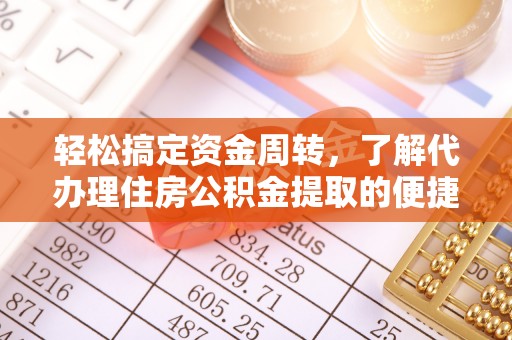 西安轻松搞定资金周转，了解代办理住房公积金提取的便捷之道