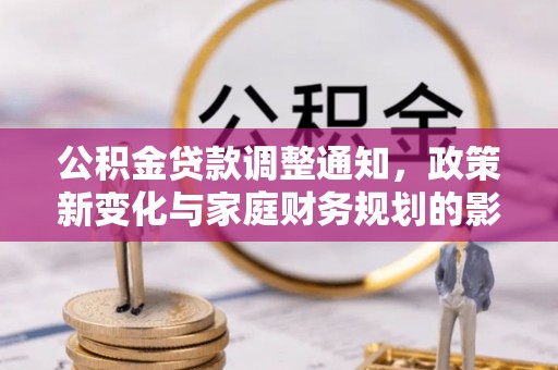 西安公积金贷款调整通知，政策新变化与家庭财务规划的影响