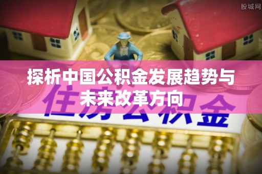 西安探析中国公积金发展趋势与未来改革方向