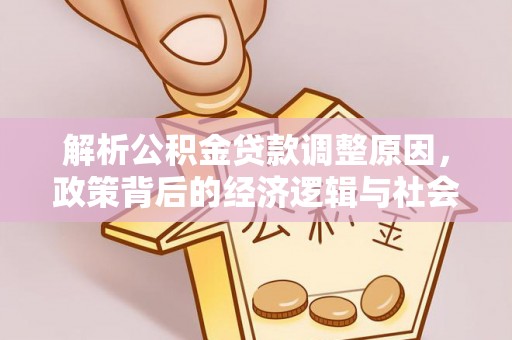 西安解析公积金贷款调整原因，政策背后的经济逻辑与社会影响