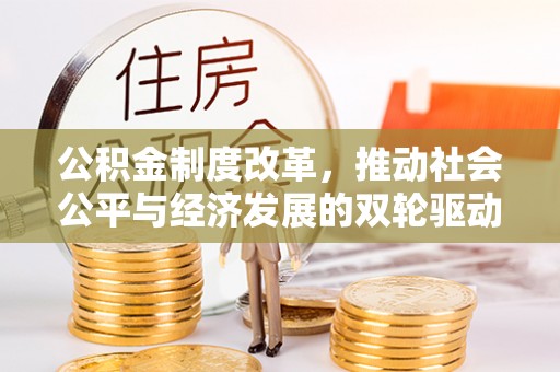 西安公积金制度改革，推动社会公平与经济发展的双轮驱动