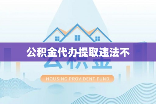 西安公积金代办提取违法不