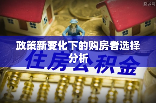 西安政策新变化下的购房者选择分析