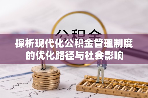 西安探析现代化公积金管理制度的优化路径与社会影响