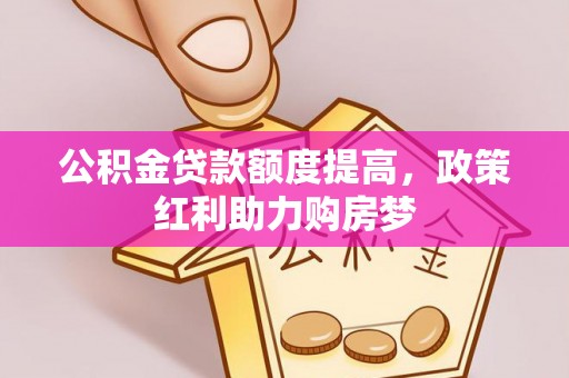 西安公积金贷款额度提高，政策红利助力购房梦