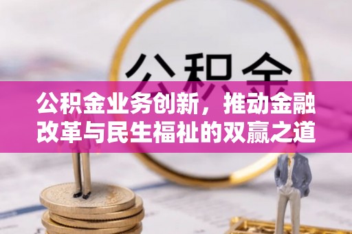 西安公积金业务创新，推动金融改革与民生福祉的双赢之道