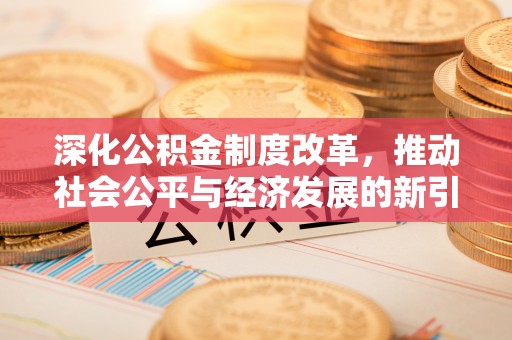 西安深化公积金制度改革，推动社会公平与经济发展的新引擎