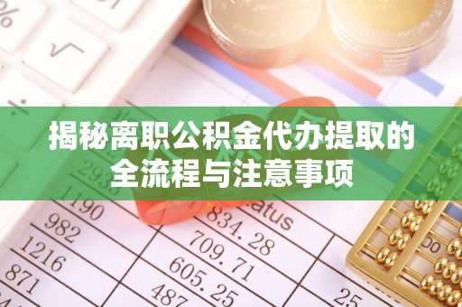 西安揭秘离职公积金代办提取的全流程与注意事项