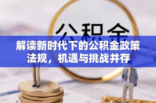 西安解读新时代下的公积金政策法规，机遇与挑战并存
