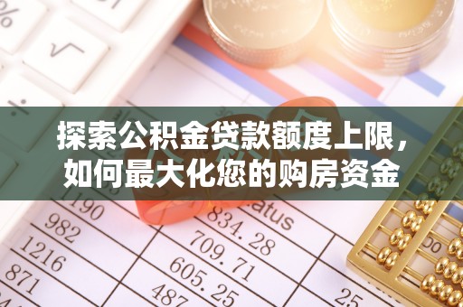西安探索公积金贷款额度上限，如何最大化您的购房资金