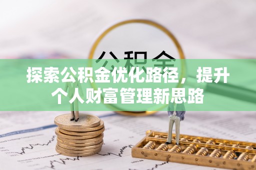 西安探索公积金优化路径，提升个人财富管理新思路
