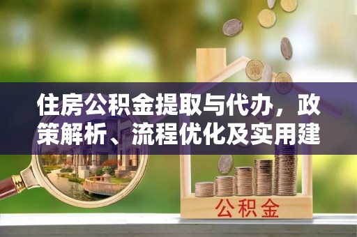 西安住房公积金提取与代办，政策解析、流程优化及实用建议