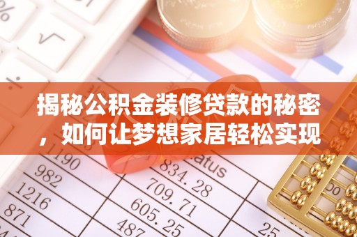 西安揭秘公积金装修贷款的秘密，如何让梦想家居轻松实现？