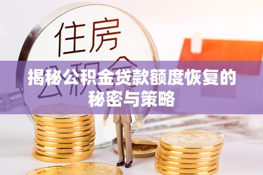 西安揭秘公积金贷款额度恢复的秘密与策略