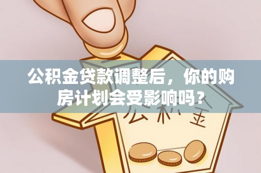 西安公积金贷款调整后，你的购房计划会受影响吗？