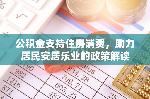 西安公积金支持住房消费，助力居民安居乐业的政策解读