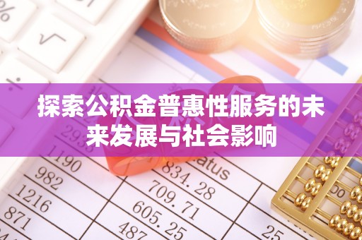 西安探索公积金普惠性服务的未来发展与社会影响