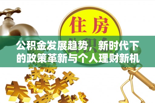 西安公积金发展趋势，新时代下的政策革新与个人理财新机遇