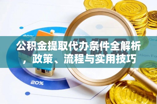 西安公积金提取代办条件全解析，政策、流程与实用技巧