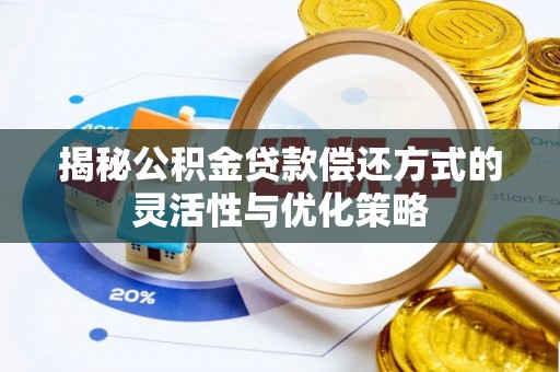 西安揭秘公积金贷款偿还方式的灵活性与优化策略