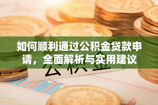 西安如何顺利通过公积金贷款申请，全面解析与实用建议