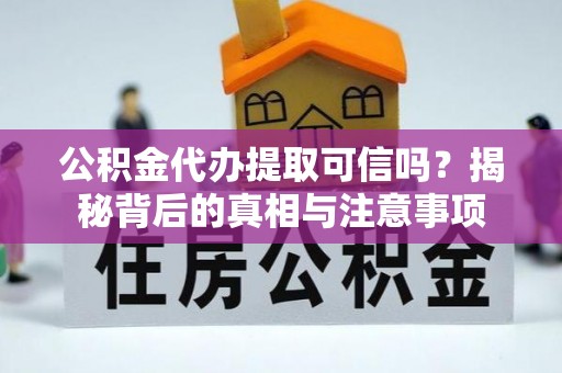 西安公积金代办提取可信吗？揭秘背后的真相与注意事项