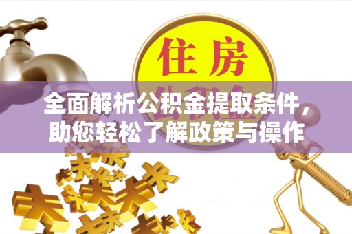 西安全面解析公积金提取条件，助您轻松了解政策与操作