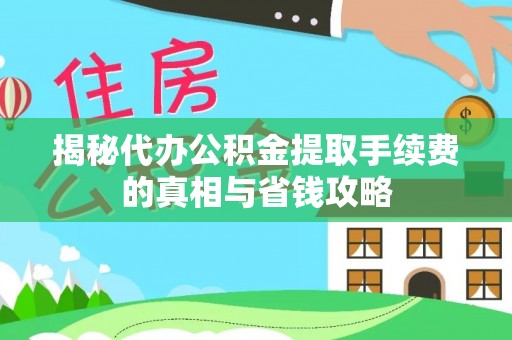 西安揭秘代办公积金提取手续费的真相与省钱攻略