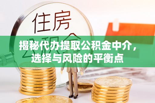 西安揭秘代办提取公积金中介，选择与风险的平衡点