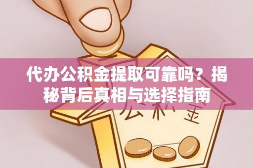 西安代办公积金提取可靠吗？揭秘背后真相与选择指南