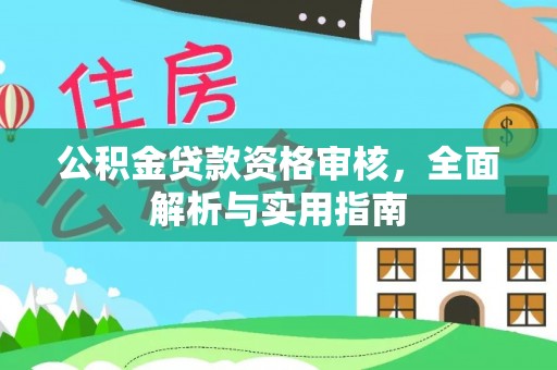 西安公积金贷款资格审核，全面解析与实用指南
