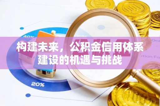 西安构建未来，公积金信用体系建设的机遇与挑战