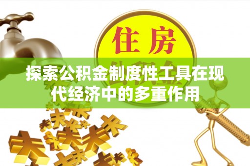 西安探索公积金制度性工具在现代经济中的多重作用