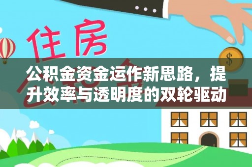 西安公积金资金运作新思路，提升效率与透明度的双轮驱动