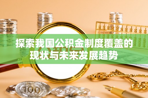 西安探索我国公积金制度覆盖的现状与未来发展趋势