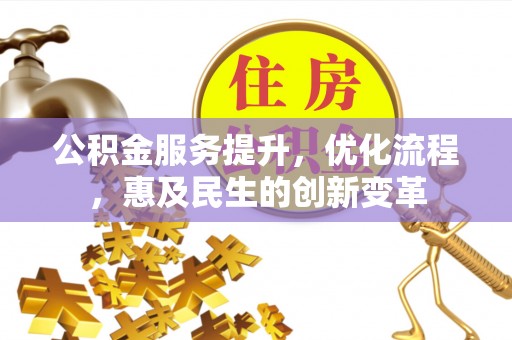 西安公积金服务提升，优化流程，惠及民生的创新变革