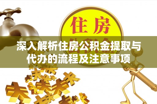 西安深入解析住房公积金提取与代办的流程及注意事项