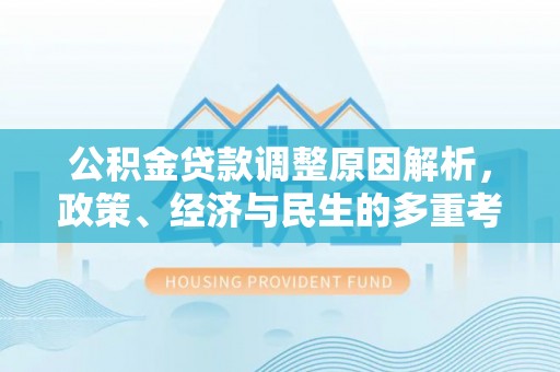 西安公积金贷款调整原因解析，政策、经济与民生的多重考量